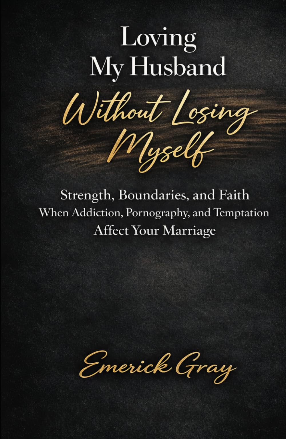 Loving My Husband Without Losing Myself: Strength, Boundaries, and Faith Through Addiction, Pornography, and Temptation