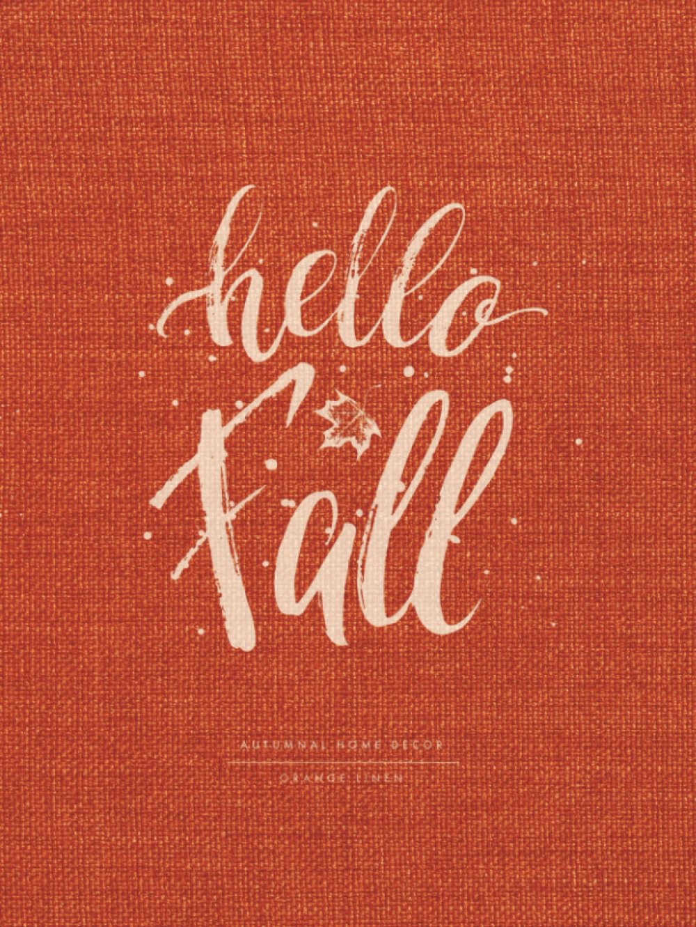 Hello Fall - Autumnal Home Decor | Hard Cover Book with a Rich Orange Linen Fabric Effect Aesthetic (290 Blank Dot Grid Pages): Ideal for Seasonal ... Decoration - Stack on a Coffee Table or Shelf