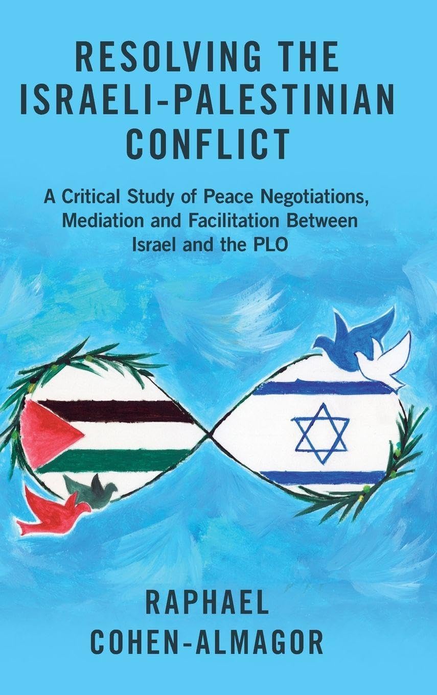 Resolving the Israeli-Palestinian Conflict: A Critical Study of Peace Negotiations, Mediation and Facilitation Between Israel and the PLO
