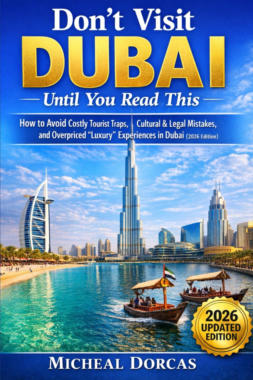 Don’t Visit Dubai Until You Read This: How to Avoid Costly Tourist Traps, Cultural & Legal Mistakes, and Overpriced “Luxury” Experiences in Dubai (2026 Edition)
