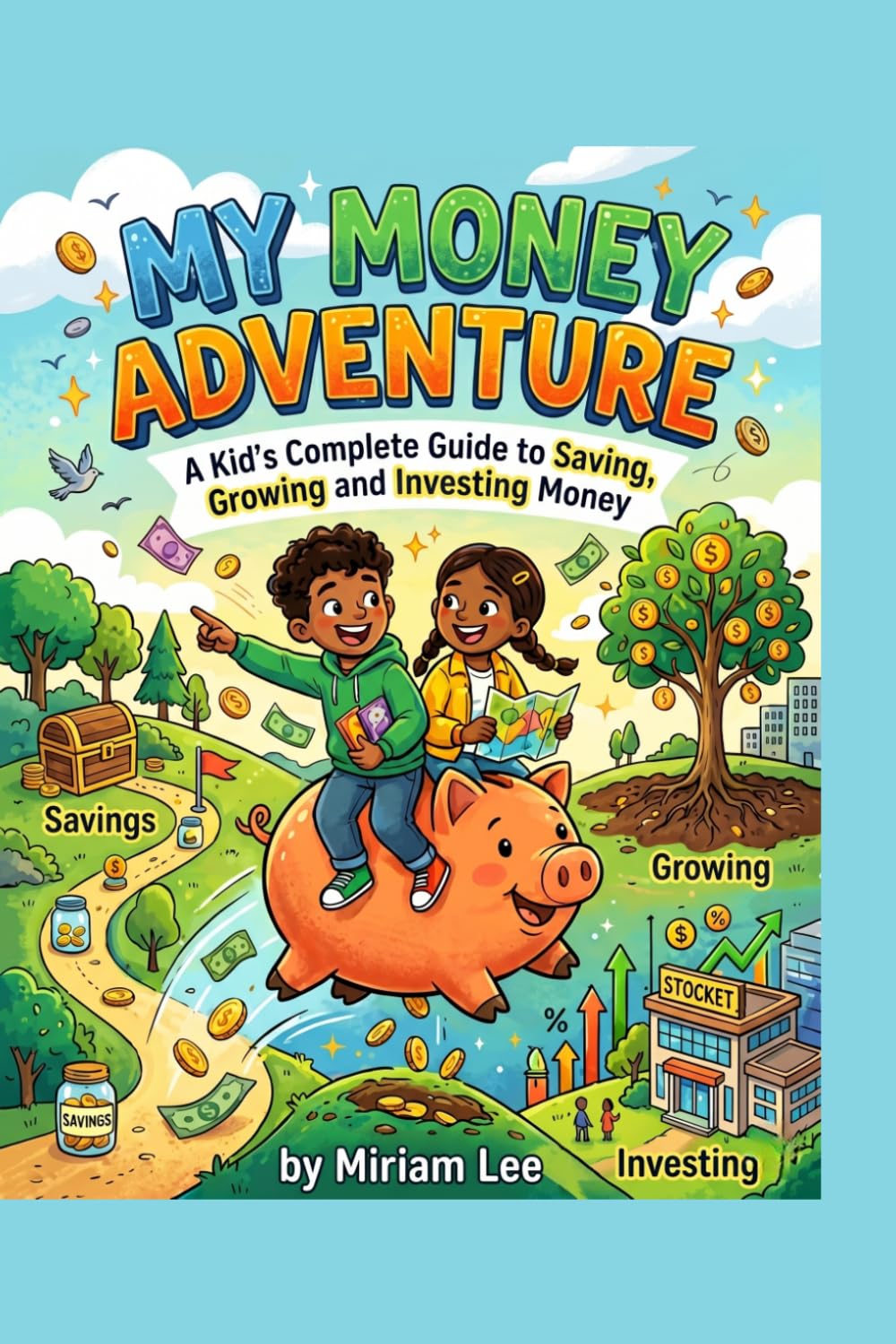My Money Adventure: A Kid's Complete Guide to Saving, Growing & Investing Money
