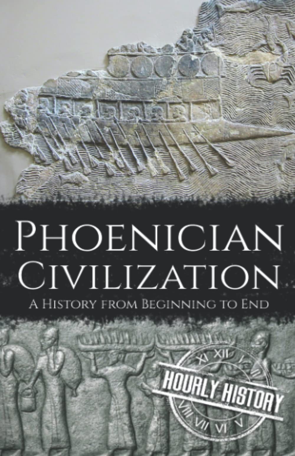 Phoenician Civilization: A History from Beginning to End (Ancient Civilizations)