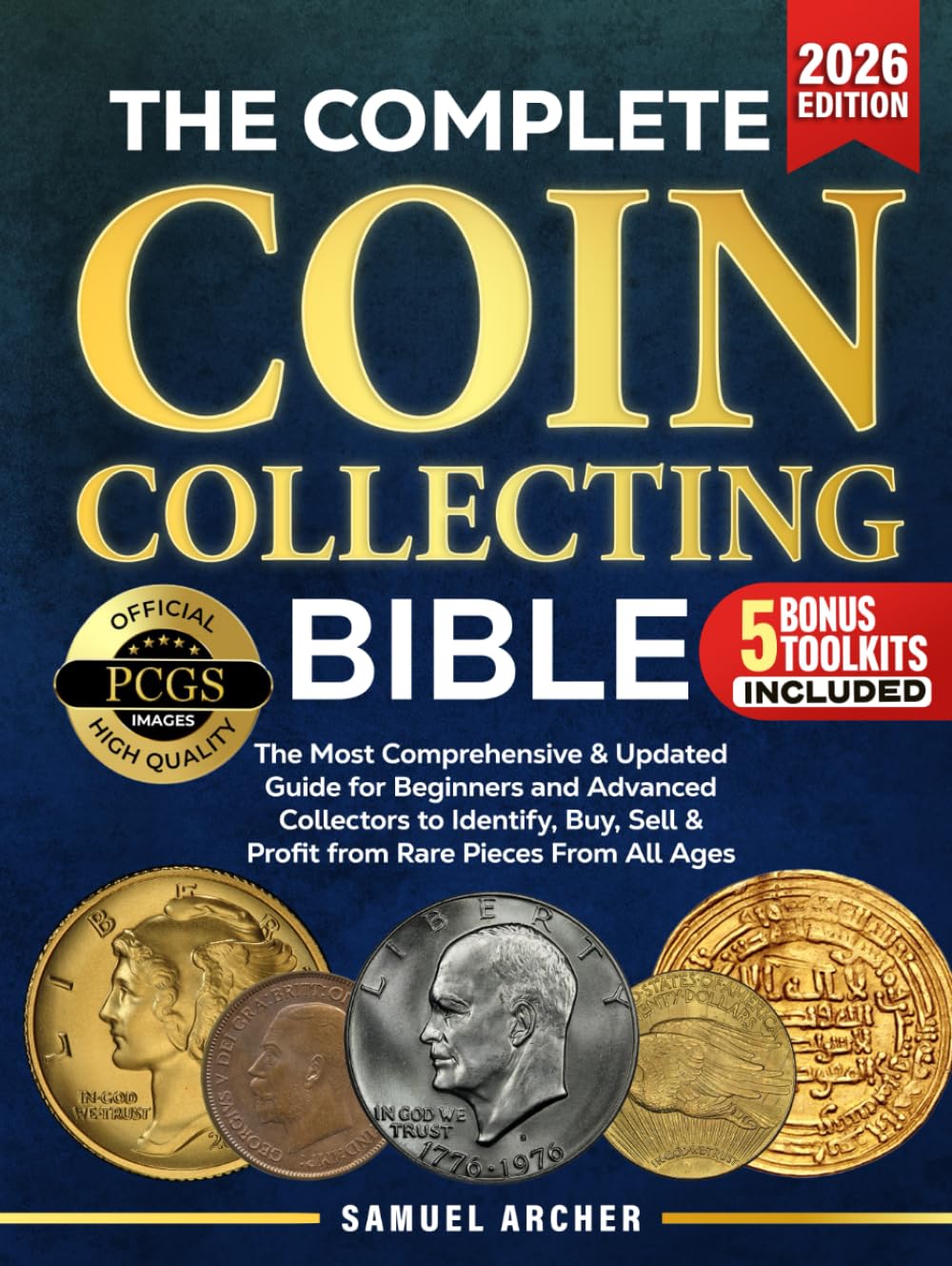 The Complete Coin Collecting Bible: The Most Comprehensive & Updated Guide for Beginners and Advanced Collectors to Identify, Buy, Sell & Profit from Rare Coins From All Ages