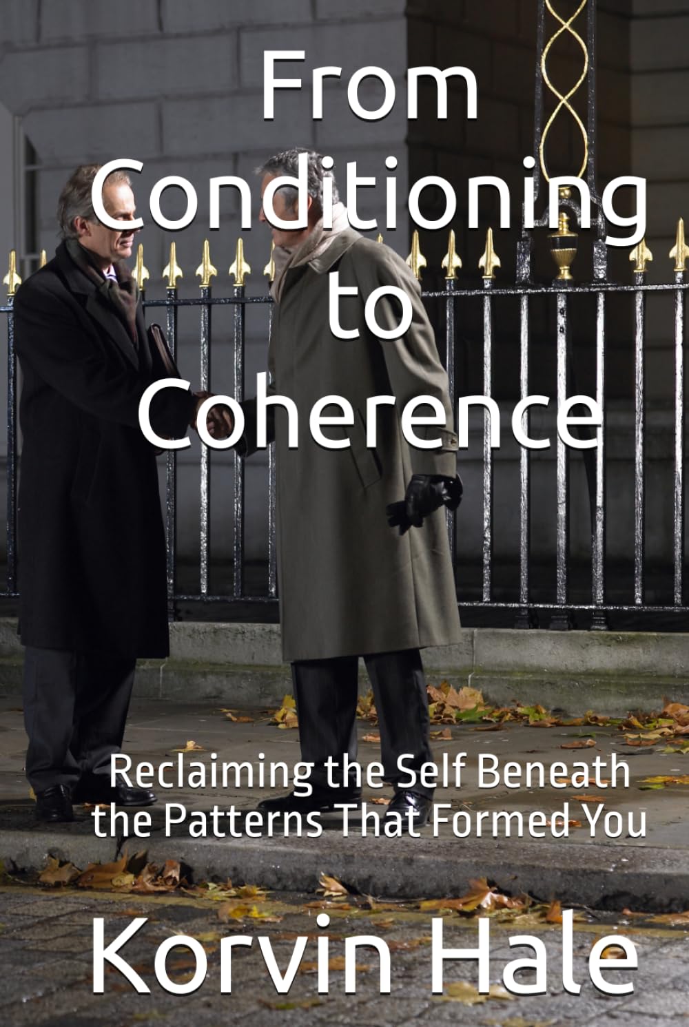 From Conditioning to Coherence: Reclaiming the Self Beneath the Patterns That Formed You (The Coherence Series)