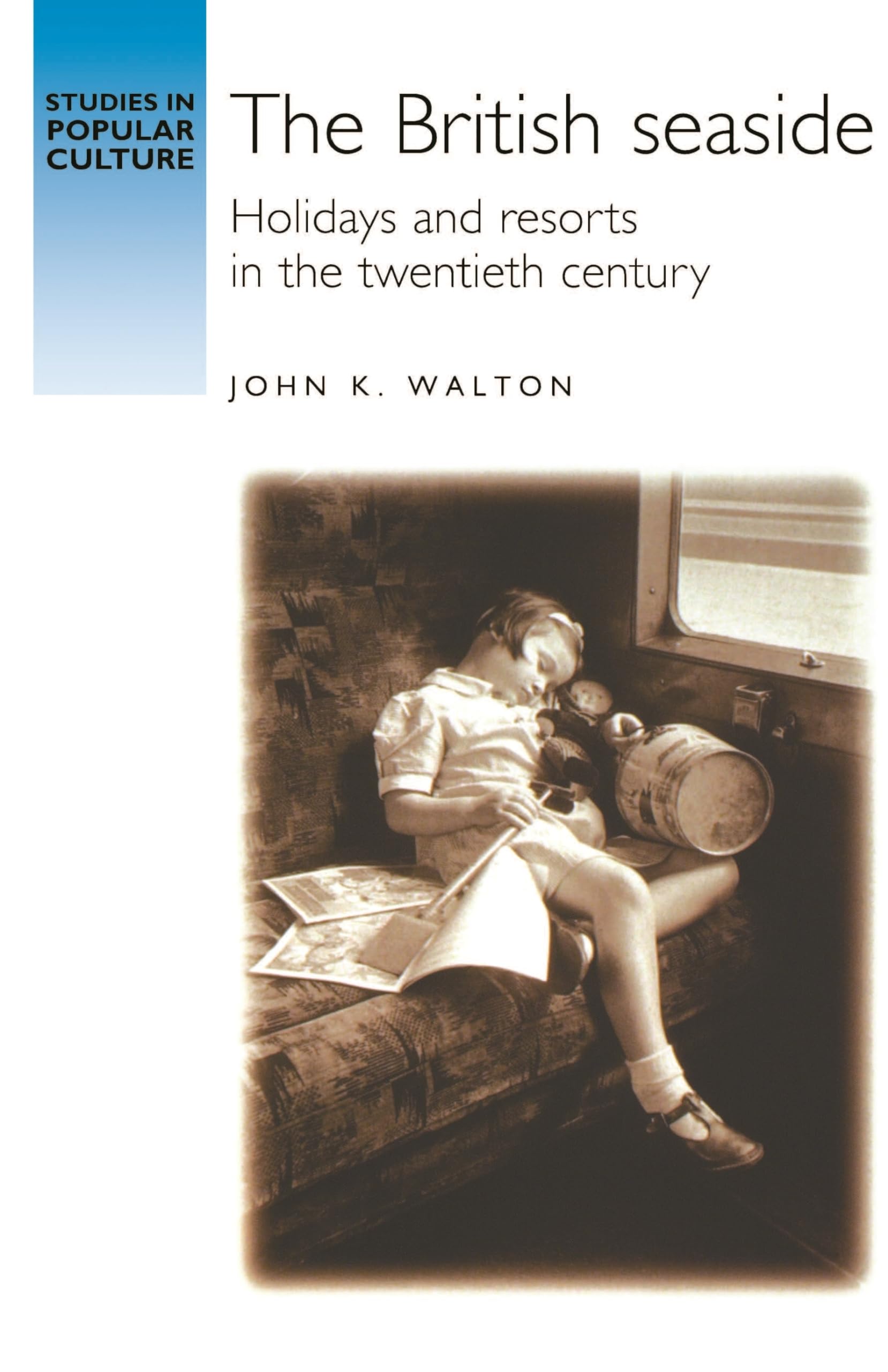 The British seaside: Holidays and resorts in the twentieth century (Studies in Popular Culture)