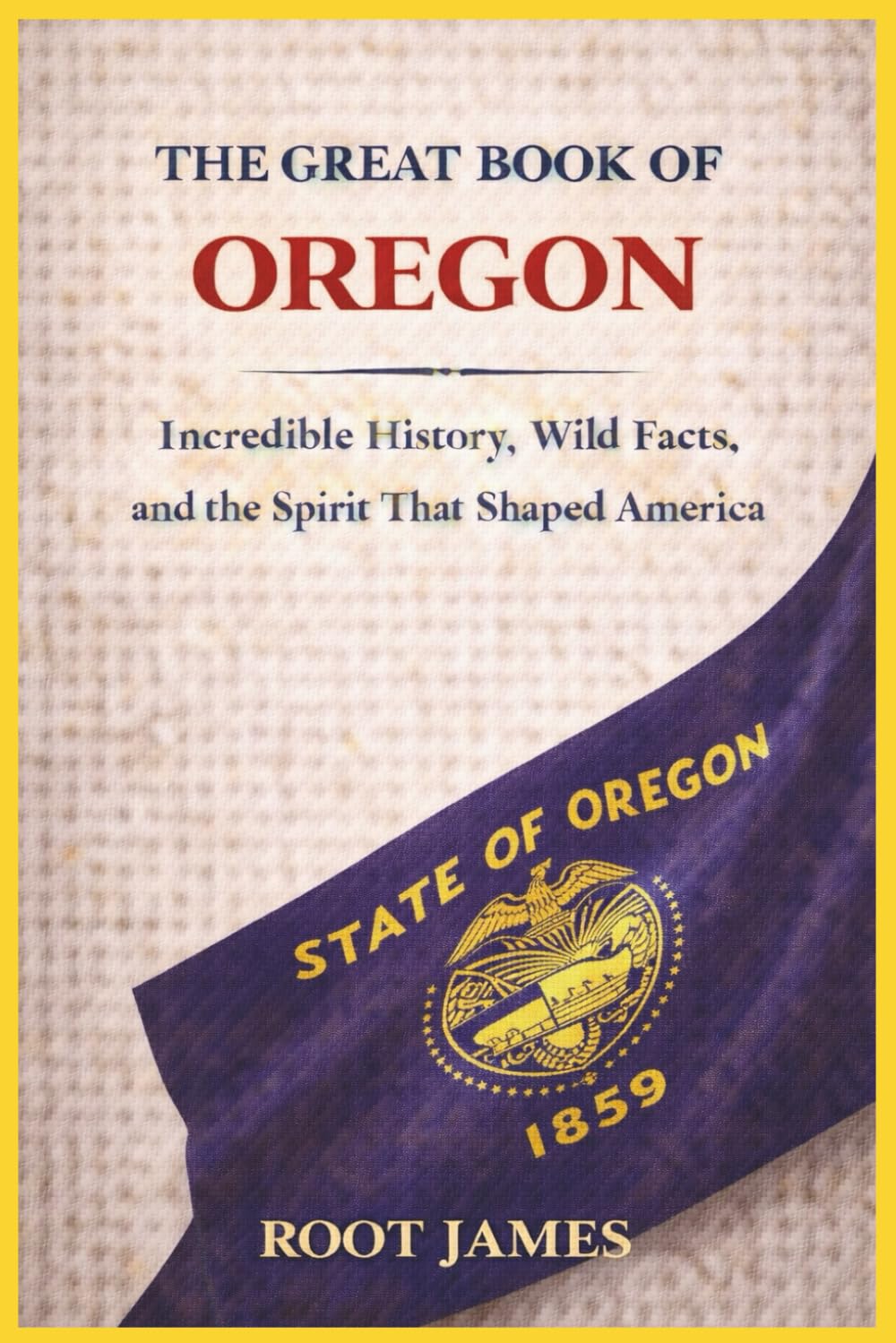 THE GREAT BOOK OF OREGON: Incredible History, Wild Facts, and the Spirit That Shaped America