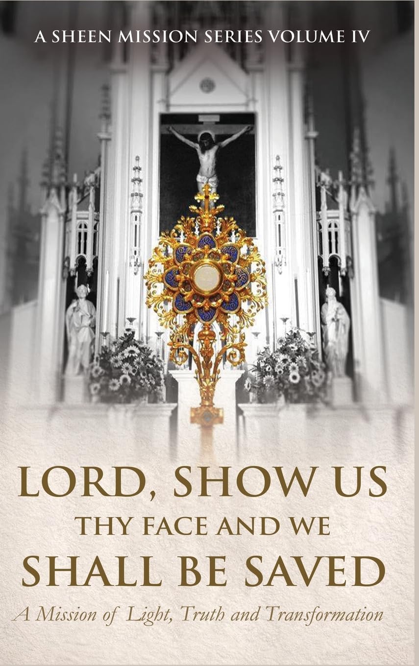 Lord, Show Us Thy Face And We Shall Be Saved: A Mission of Light, Truth and Transformation