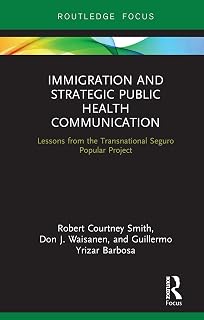 Immigration and Strategic Public Health Communication: Lessons from the Transnational Seguro Popular Project (Routledge Research in Health Communication Book 3)
