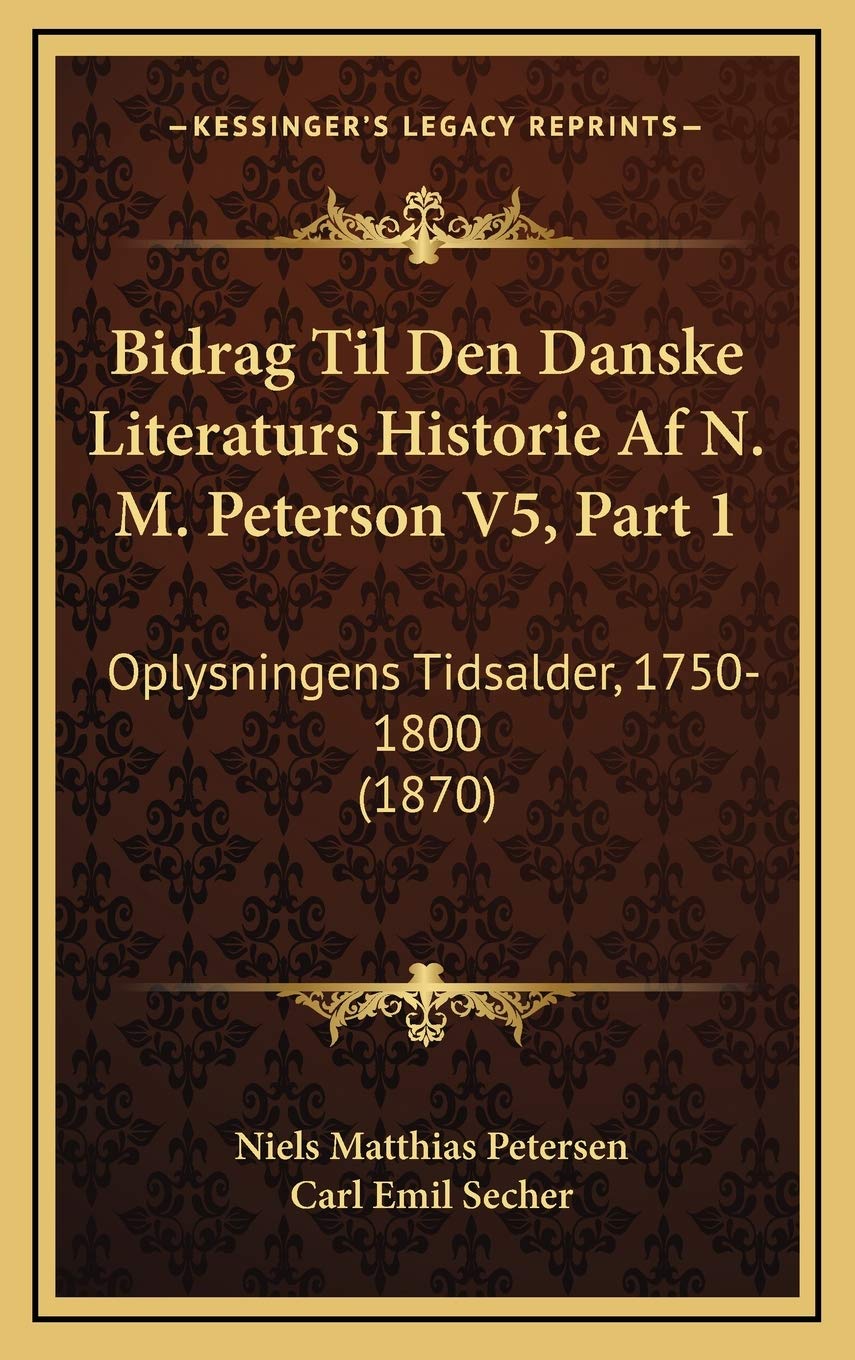 Bidrag Til Den Danske Literaturs Historie Af N. M. Peterson V5, Part 1: Oplysningens Tidsalder, 1750-1800 (1870)