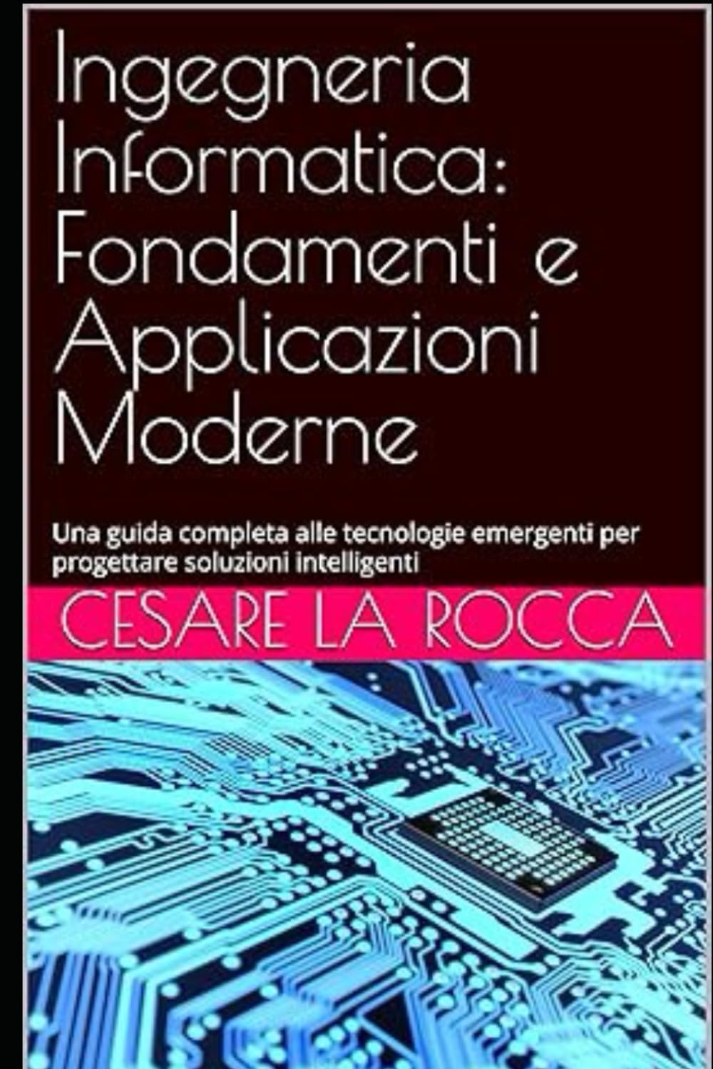 Ingegneria Informatica: Fondamenti e Applicazioni Moderne: Una guida completa alle tecnologie emergenti per progettare soluzioni intelligenti