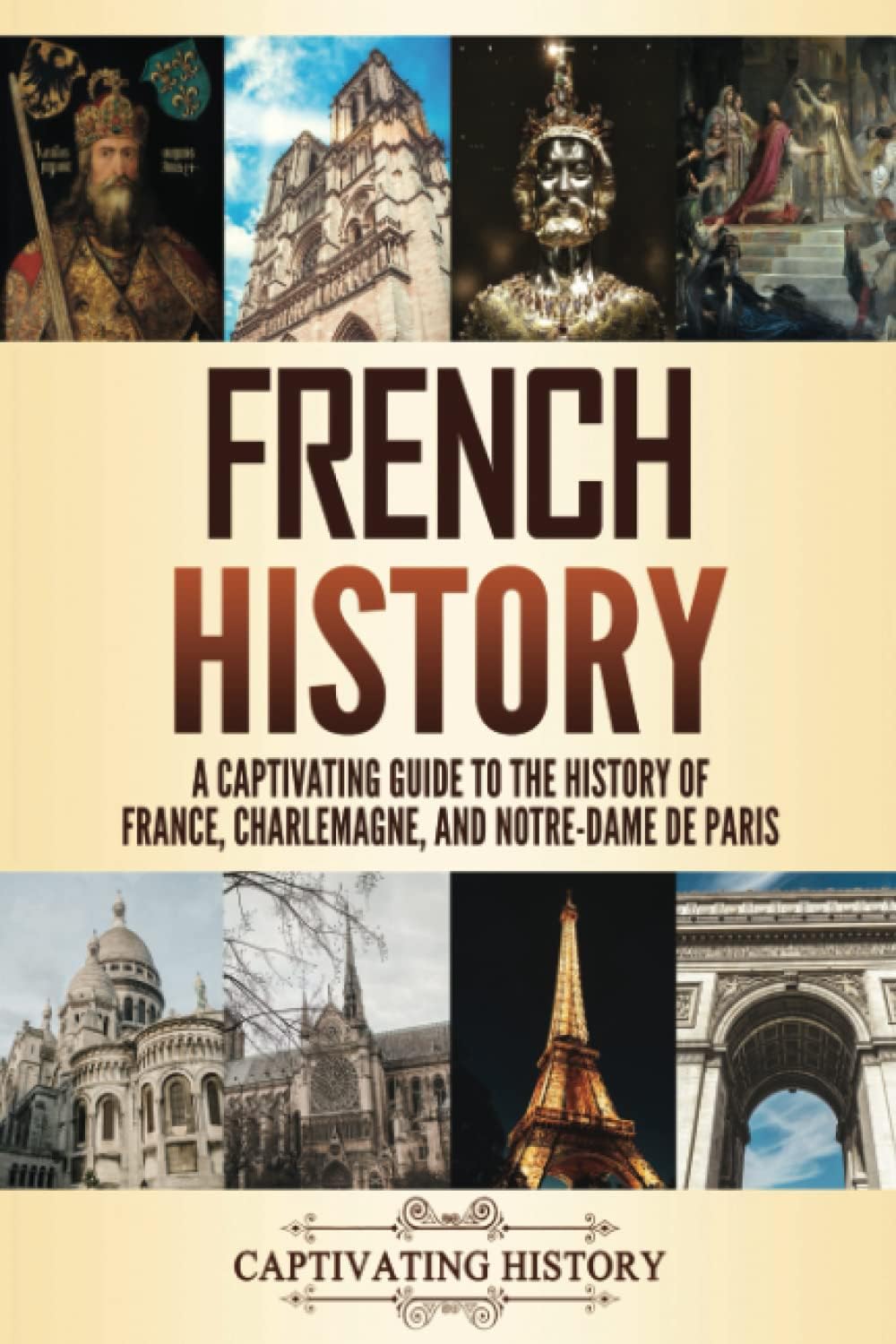 French History: A Captivating Guide to the History of France, Charlemagne, and Notre-Dame de Paris (History of European Countries)