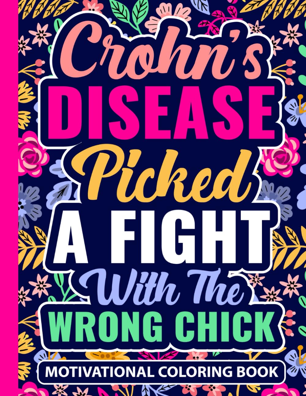 Crohn’s Disease Picked a Fight With The Wrong Chick Motivational Coloring Book: Uplifting Crohns Disease Gift for Teens and Adults (30 Encouraging ... x 11) Chronic Illness Support Gifts for Women