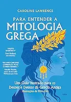 Para entender a mitologia grega: Um guia ilustrado para os deuses e deusas da Grécia antiga