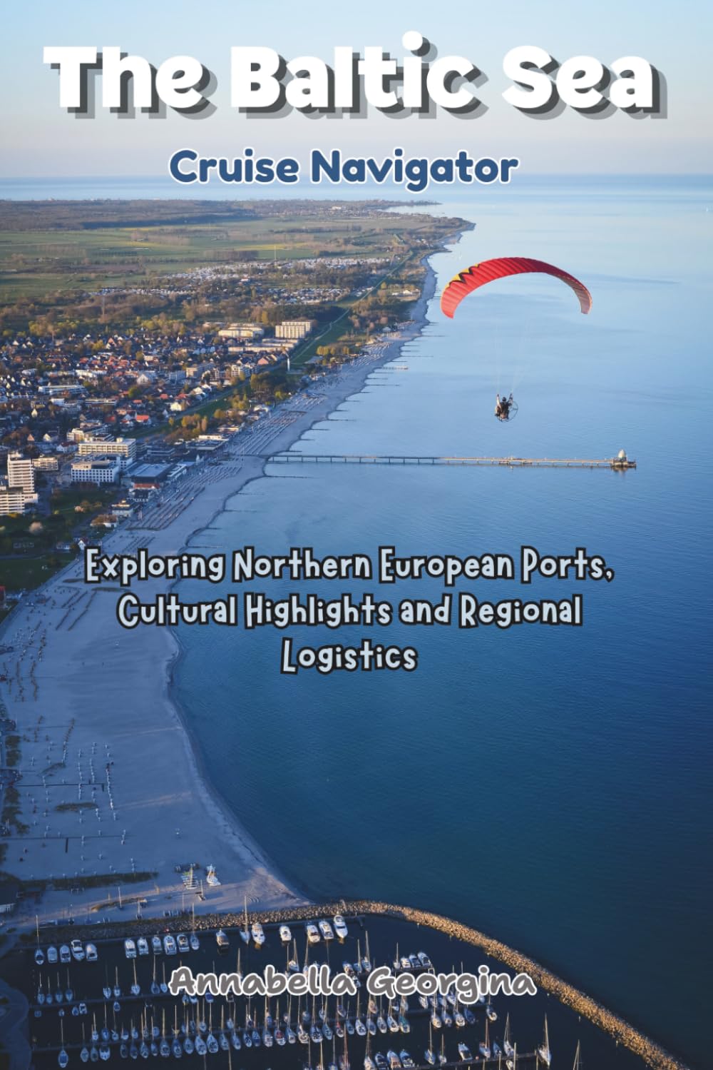 The Baltic Sea Cruise Navigator: Exploring Northern European Ports, Cultural Highlights and Regional Logistics