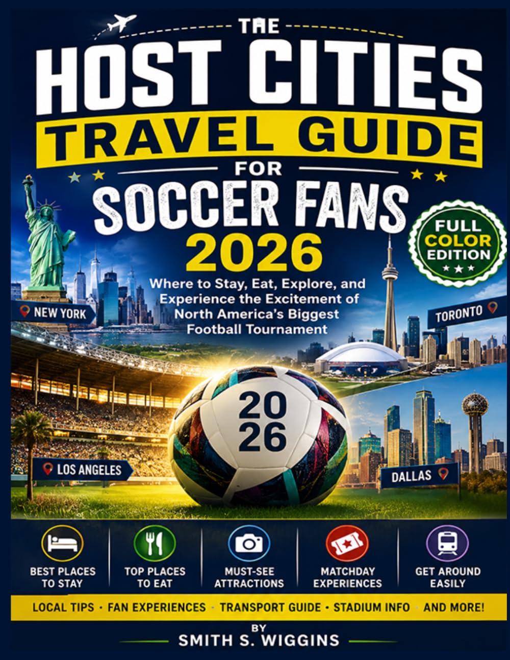 The Host Cities Travel Guide For Soccer Fans 2026: Where to Stay, Eat, Explore, and Experience the Excitement of North America's Biggest Football Tournament