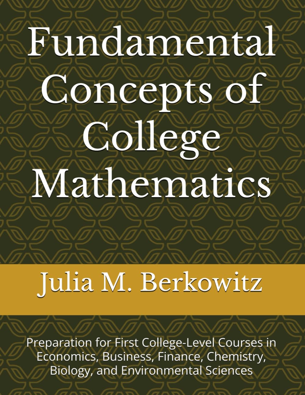 Fundamental Concepts of College Mathematics: Preparation for First College-Level Courses in Economics, Business, Finance, Chemistry, Biology, and Environmental Sciences