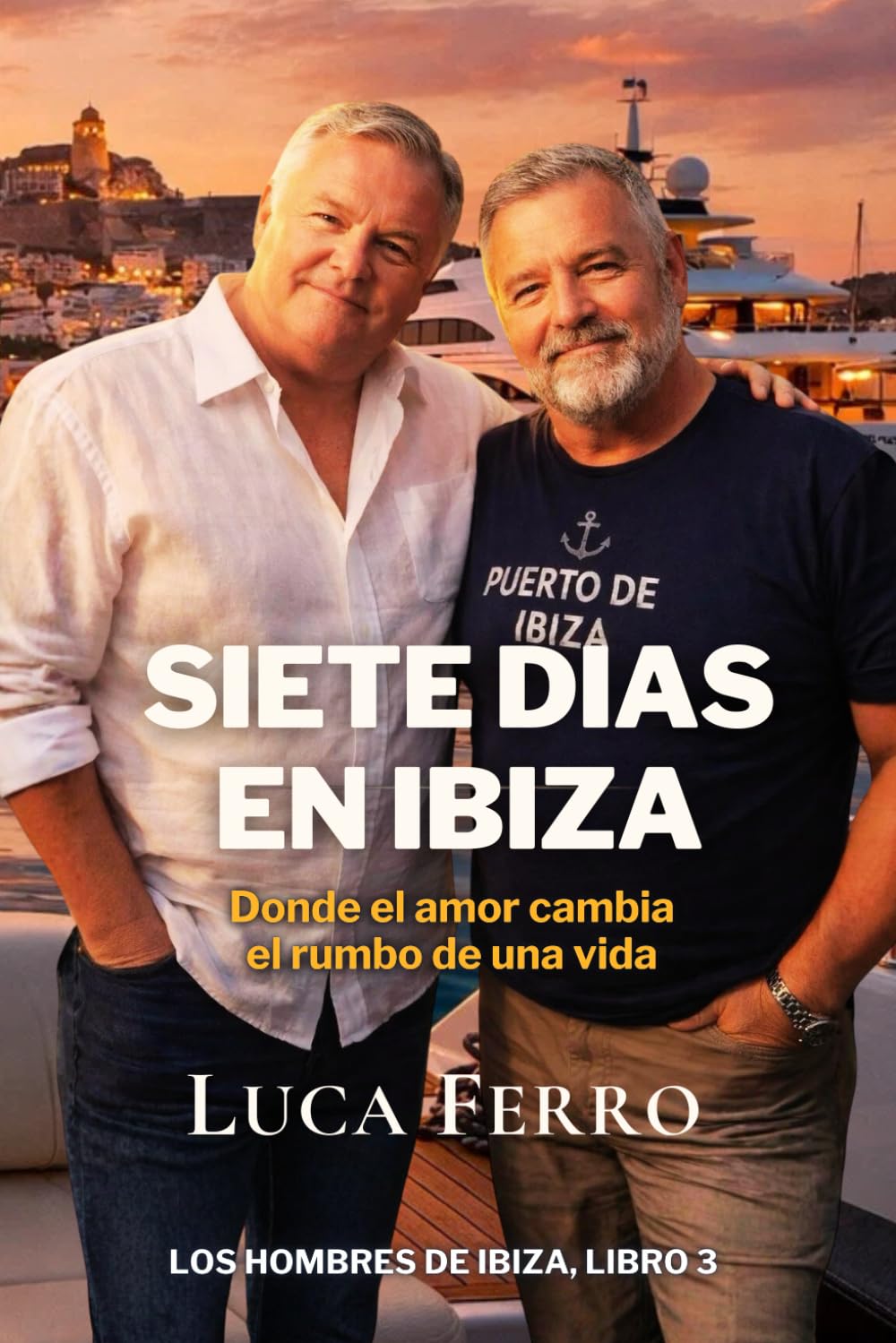 SIETE DIAS EN IBIZA: Donde el amor cambia el rumbo de una vida (Los Hombres de Ibiza)