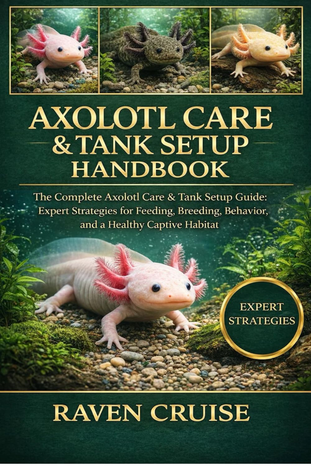 AXOLOTL CARE & TANK SETUP HANDBOOK: The Complete Axolotl Care & Tank Setup Guide: Expert Strategies for Feeding, Breeding, Behavior, and a Healthy Captive Habitat.
