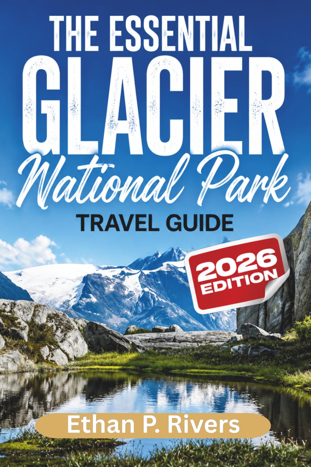 The Essential Glacier National Park 2026: Must-See Attractions, Scenic Hikes, Hidden Lakes, Wildlife Viewing, and Expert Tips