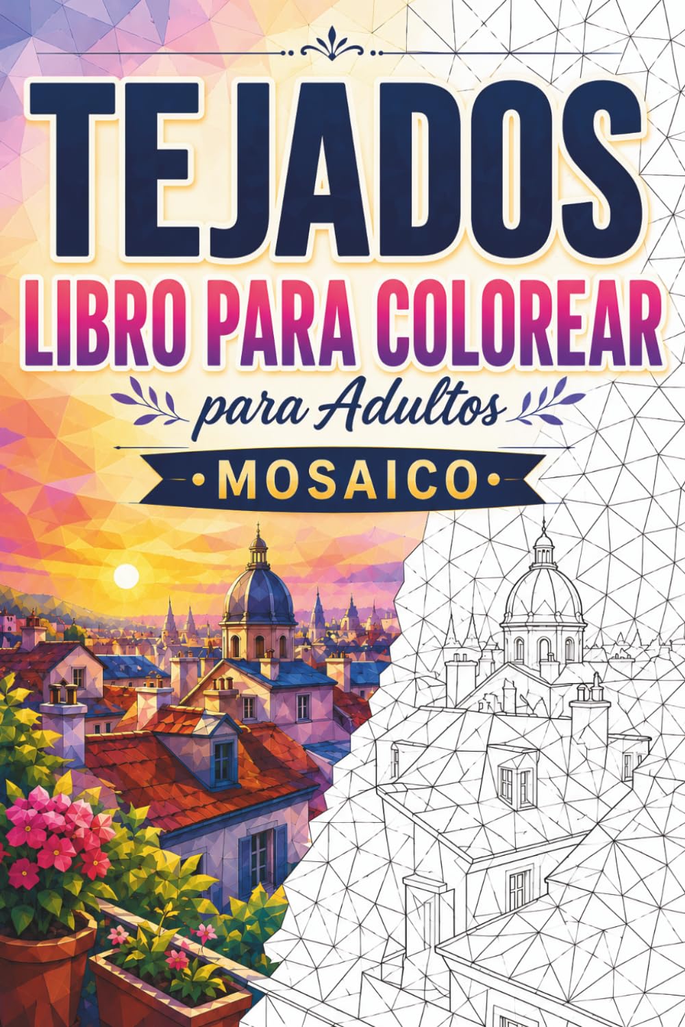 Tejados Libro para Colorear Mosaico: 30 Páginas para Colorear para Adultos con Azoteas Urbanas, Skylines, Terrazas Acogedoras, Arquitectura Moderna y Diseños Geométricos de Mosaico para Relajación