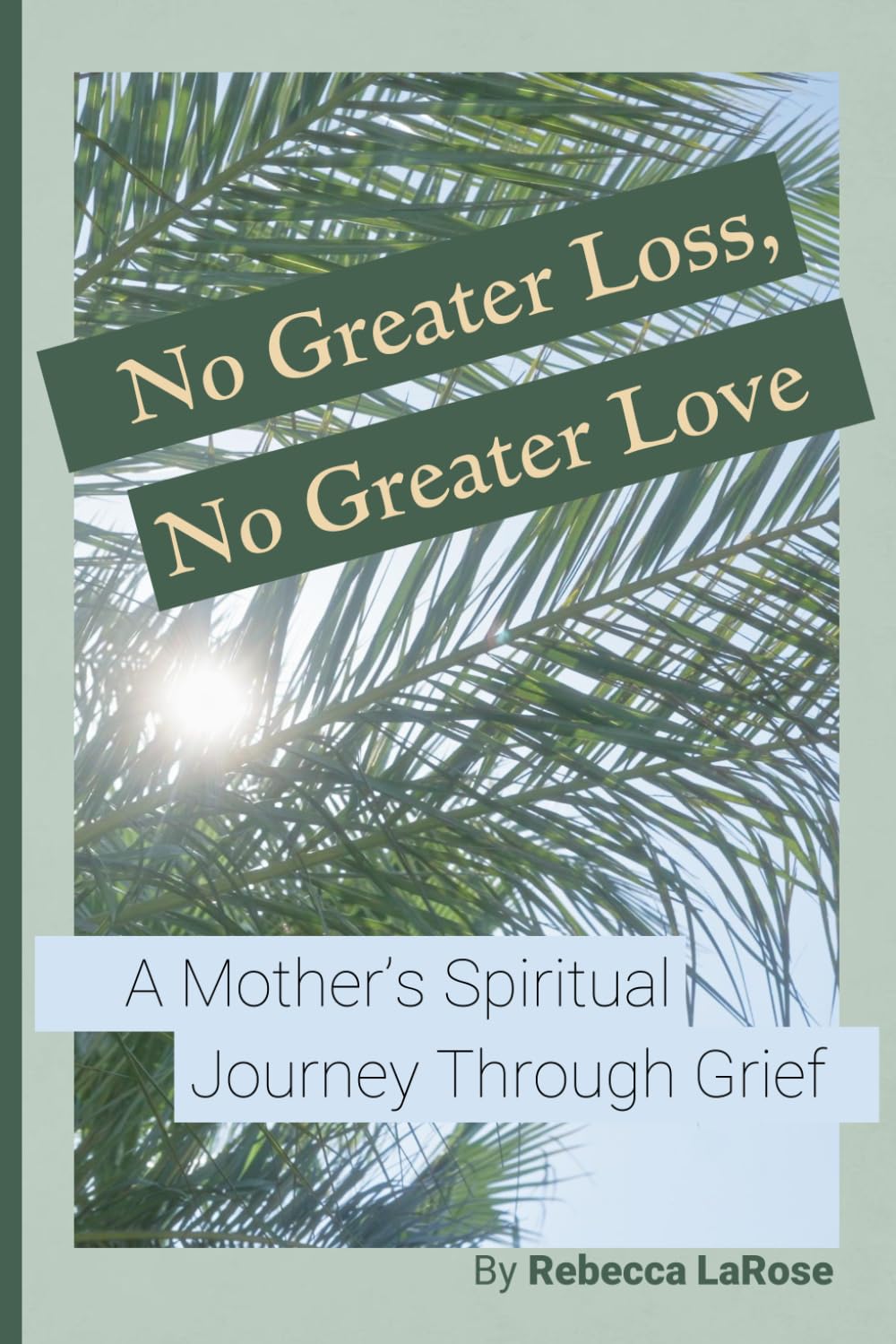 No Greater Loss, No Greater Love: A Mother’s Spiritual Journey Through Grief