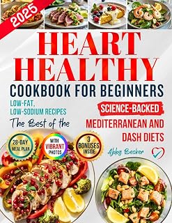 Heart Healthy Cookbook for Beginners: Simple and Tasty Low-Fat, Low-Sodium Recipes Based on the Best of the DASH & Mediterranean Diets to Lower Cholesterol and Blood Pressure, with a 28-Day Meal Plan