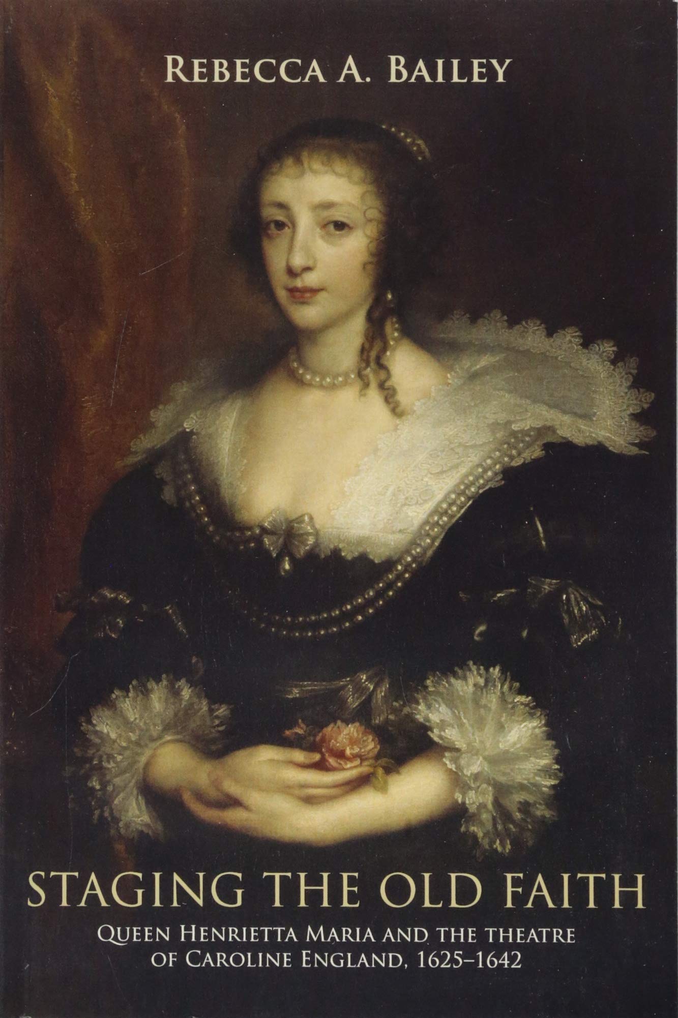 Staging the old faith: Queen Henrietta Maria and the theatre of Caroline England, 1625–1642