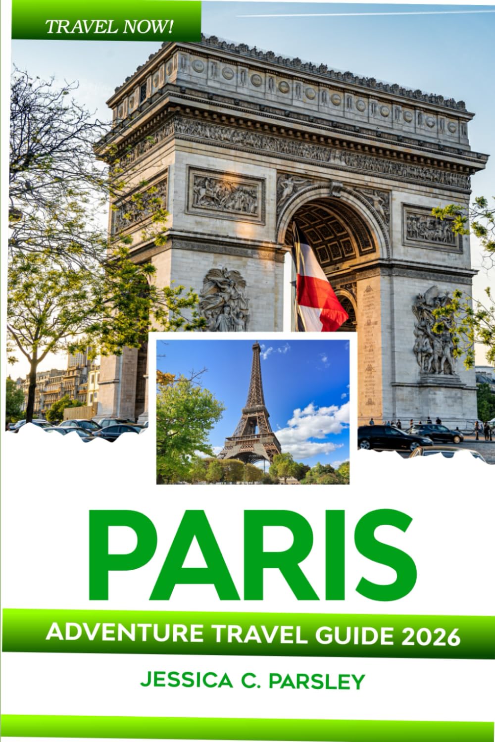 Paris Adventure Travel Guide 2026: Discover France like a Local with Insider Tips, Eiffel Tower, Champs-Élysées, Louvre, Versailles, Best Neighborhoods, Day Trips, Budget Advice, Food & Accommodation