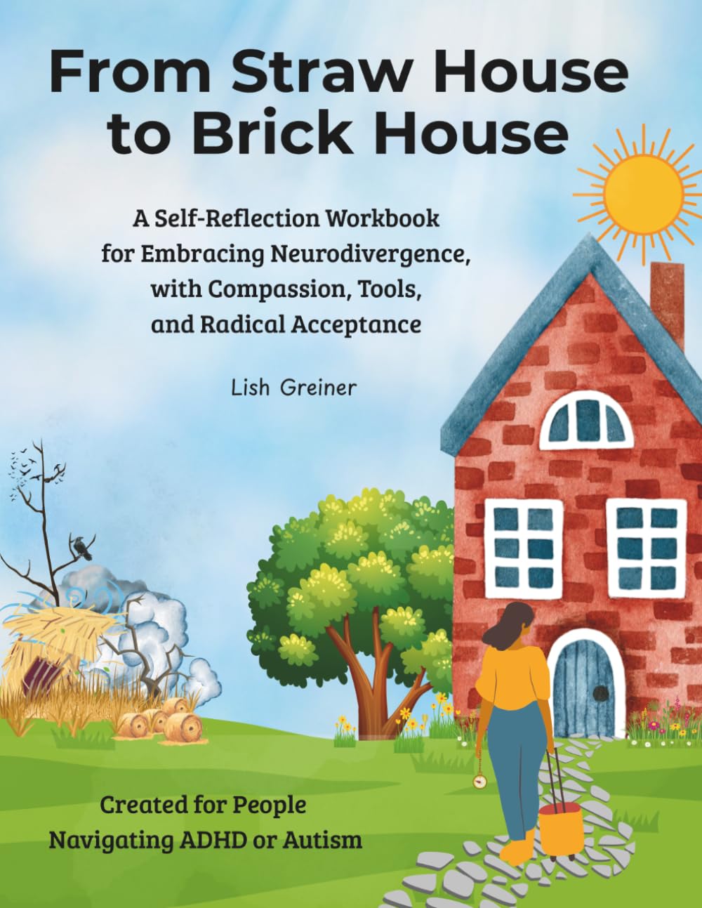 From Straw House to Brick House: A Self-Reflection Workbook for Embracing Neurodivergence, with Compassion, Tools, and Radical Acceptance