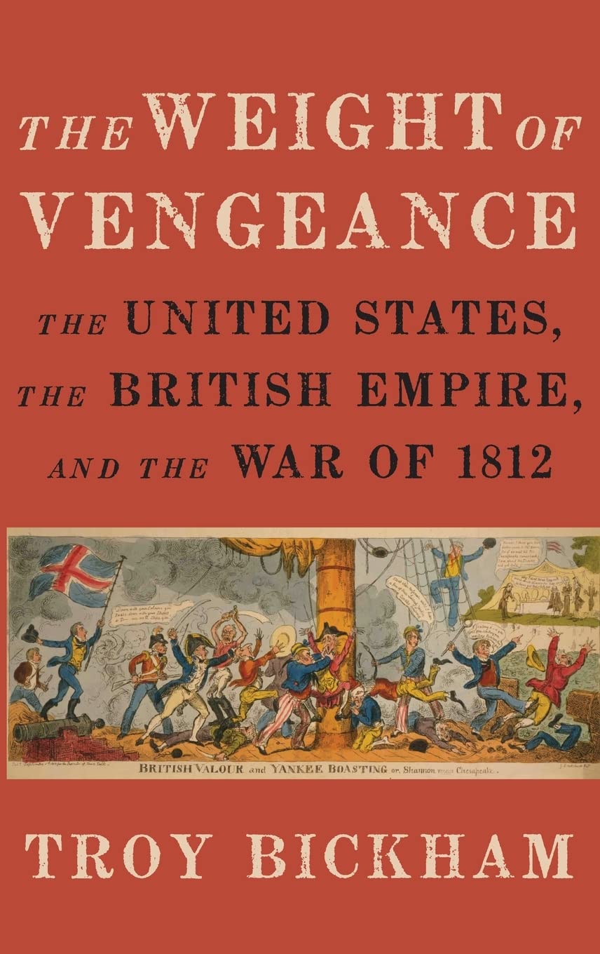 THE WEIGHT OF VENGEANCE: The United States, the British Empire, and the War of 1812