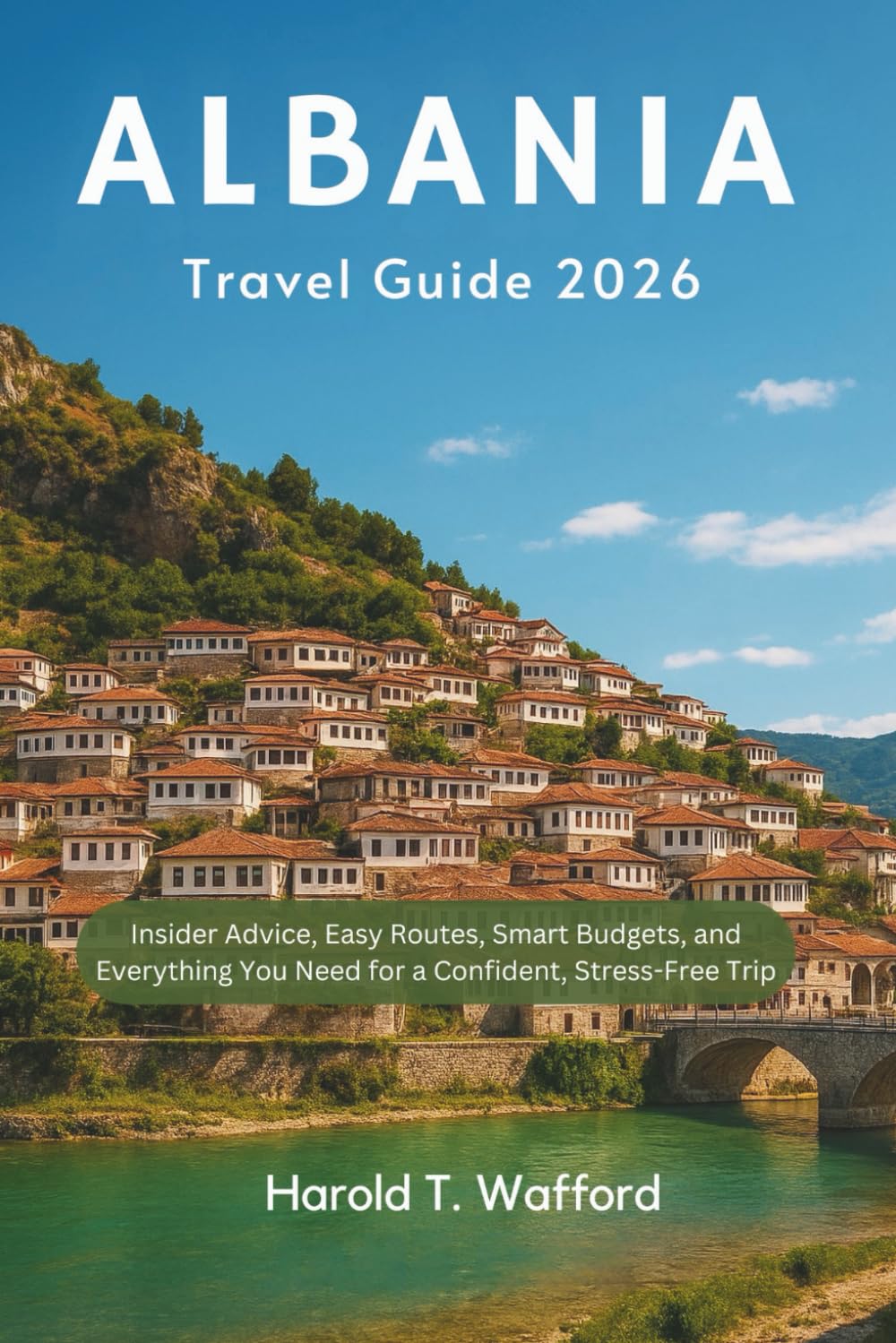 ALBANIA TRAVEL GUIDE 2026: Insider Advice, Easy Routes, Smart Budgets, and Everything You Need for a Confident, Stress-free Trip.