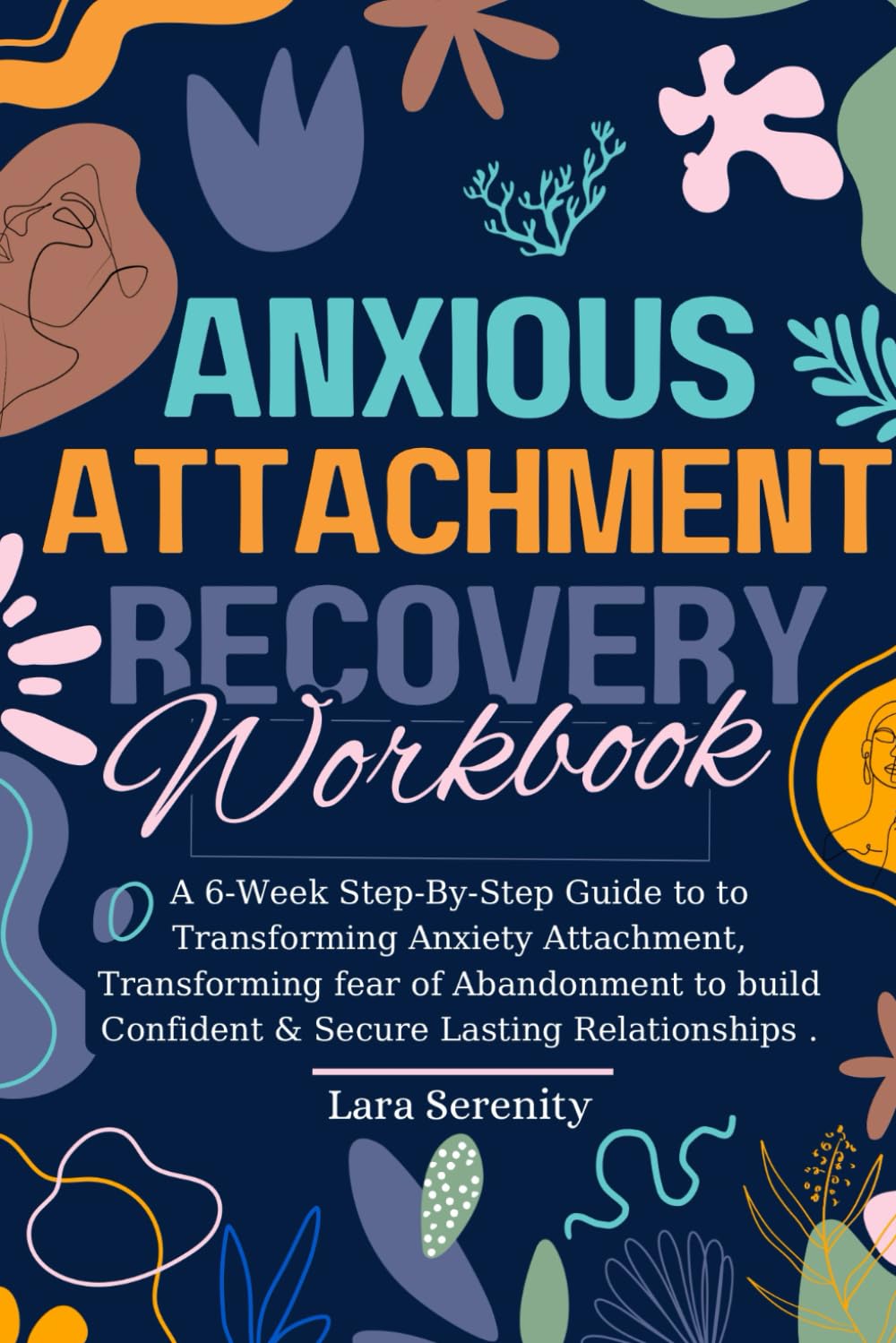 Anxious Attachment Recovery Workbook: A 6-Week Step-By-Step Guide to Transforming Anxious Attachment, Transforming Fear of Abandonment to Build Confident & Secure Lasting Relationships