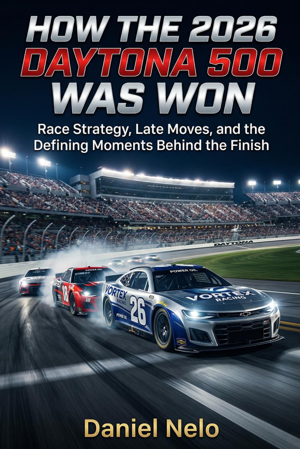 How the 2026 Daytona 500 was won: Race Strategy, Late Moves, and the Defining Moments Behind the Finish      Paperback – March 26, 2026