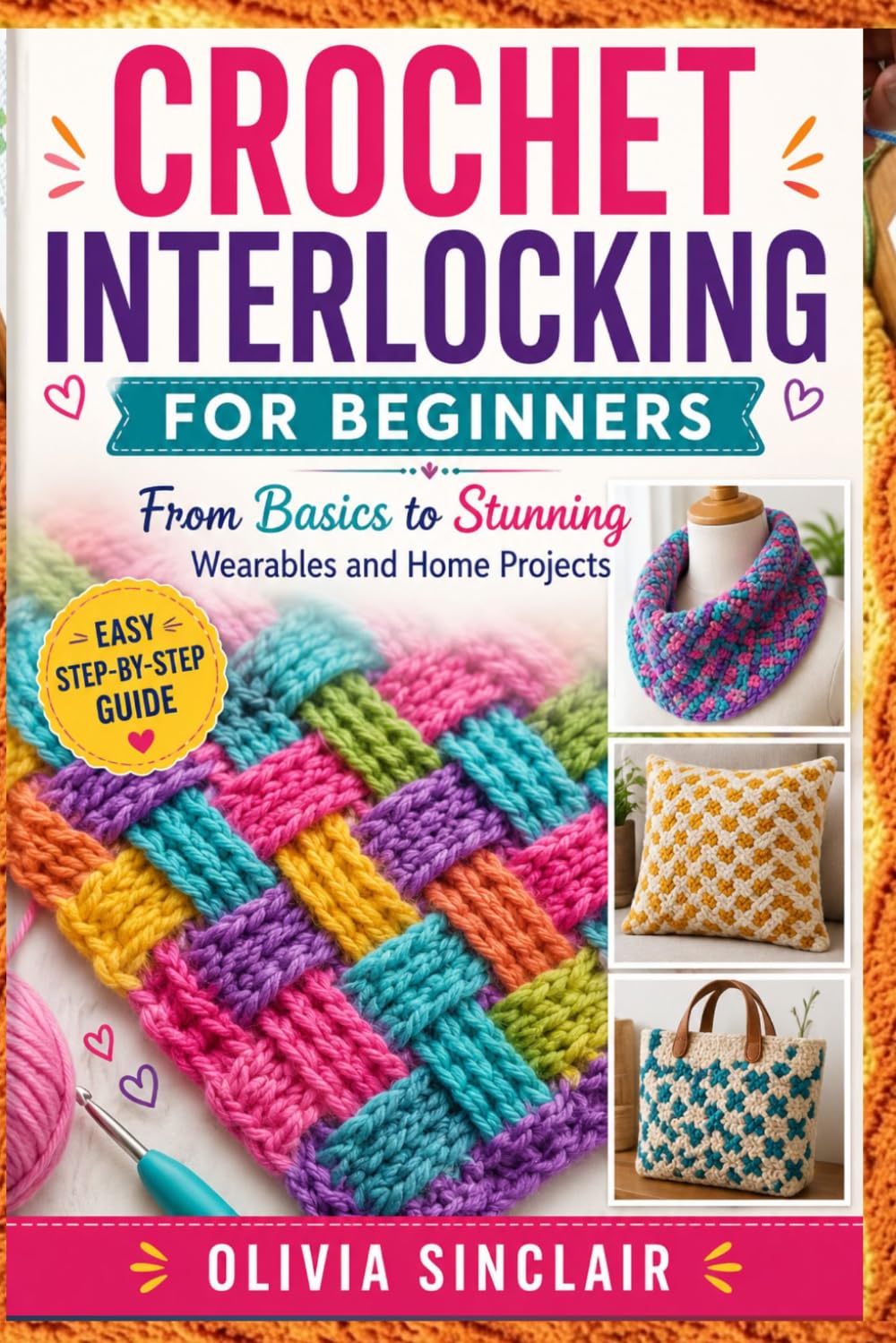 CROCHET INTERLOCKING FOR BEGINNERS: From Basics to Stunning Wearables and Home Projects