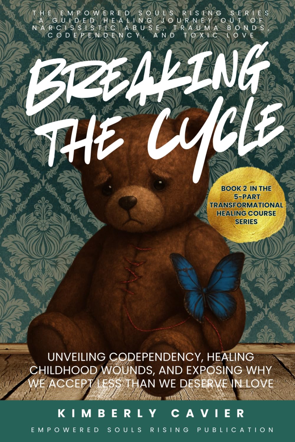 Breaking The Cycle: Unveiling Codependency, Healing Childhood Wounds, and Exposing Why We Accept Less Than We Deserve in Love (The Empowered Souls Rising Healing Series™)