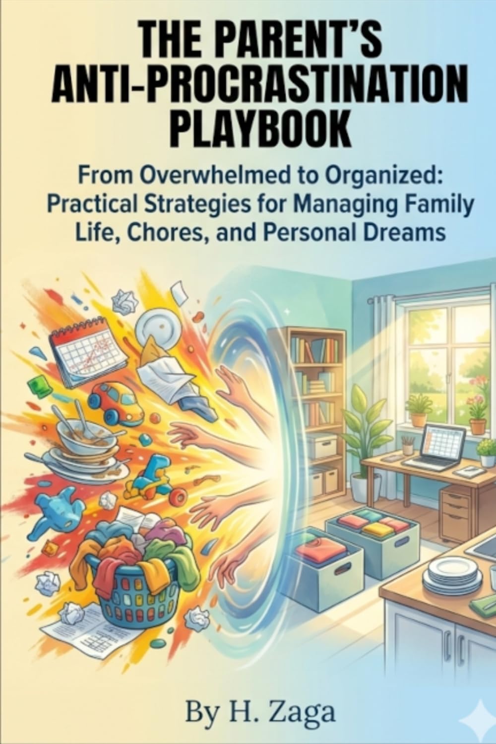 The Parent's Anti-Procrastination Playbook: From Overwhelmed to Organized: Practical Strategies for Managing Family Life, Chores, and Personal Dreams