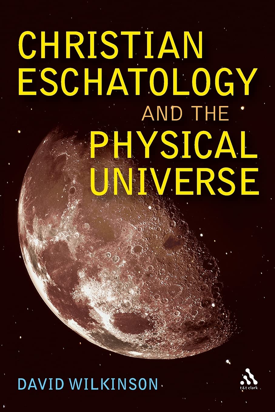 Christian Eschatology and the Physical Universe by Wilkinson, David New<-