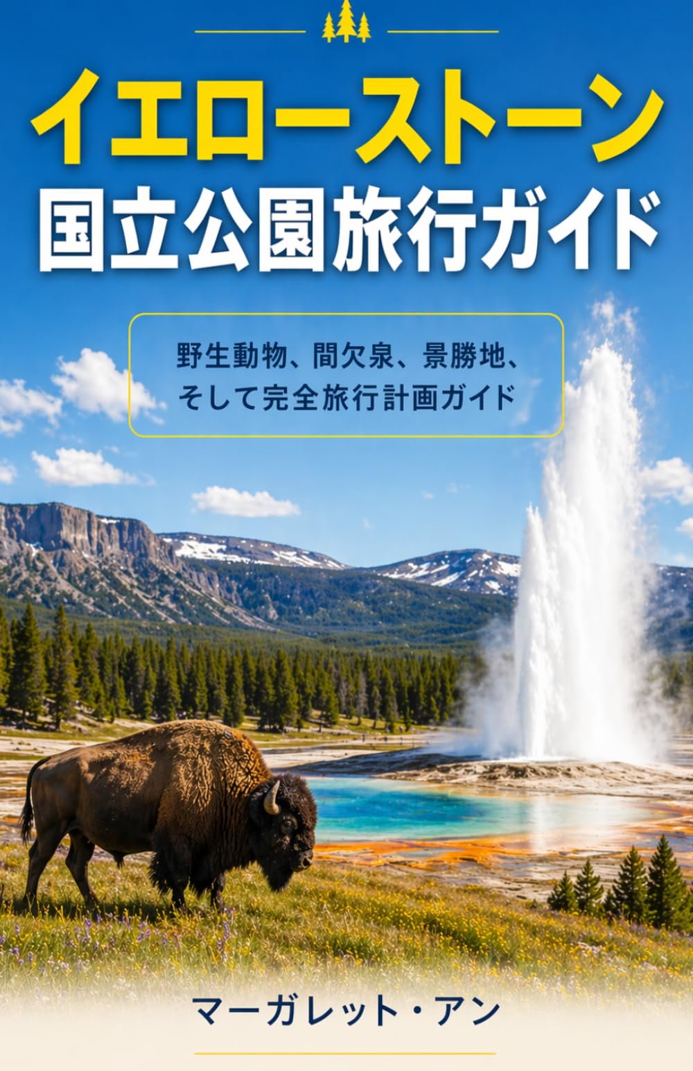 イエローストーン国立公園旅行ガイド: 野生動物、間欠泉、景勝地、そして完全旅行計画ガイド