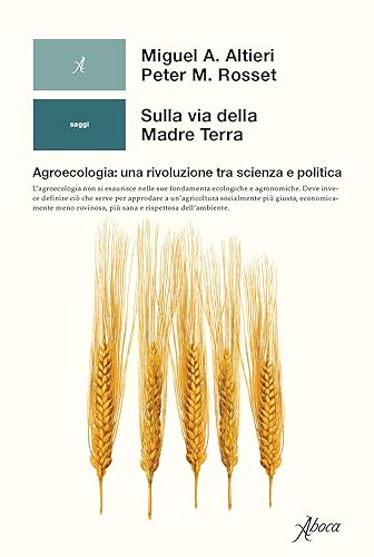 Sulla via della madre terra. Agroecologia: una rivoluzione tra scienza e politica