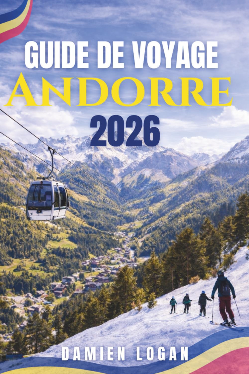 GUIDE DE VOYAGE ANDORRE 2026: Un voyage pratique à travers la principauté des Pyrénées, avec des routes panoramiques, des villages cachés, des aventures en plein air et des expériences locales