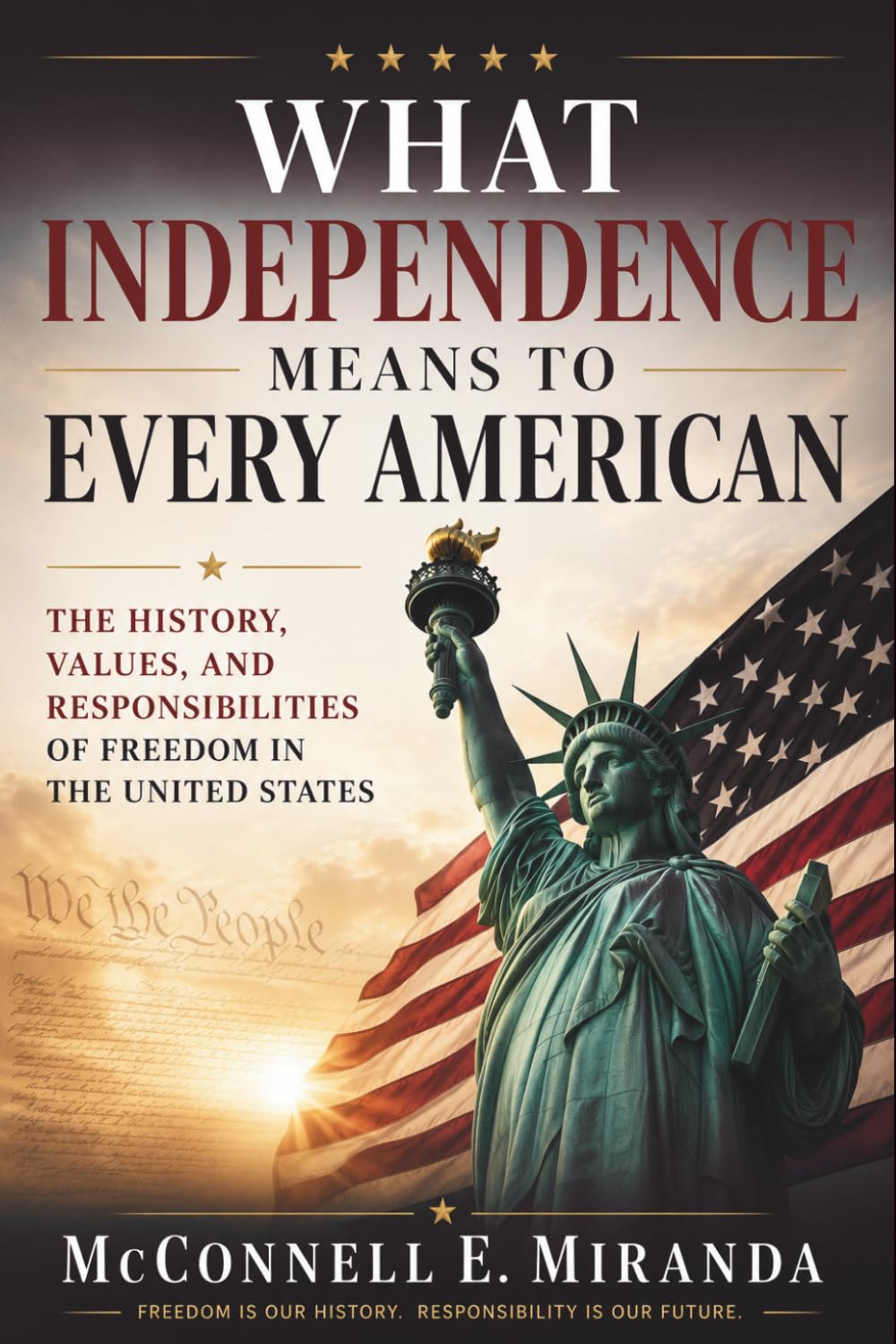 What Independence Means to Every American: The History, Values, and Responsibilities of Freedom in the United States