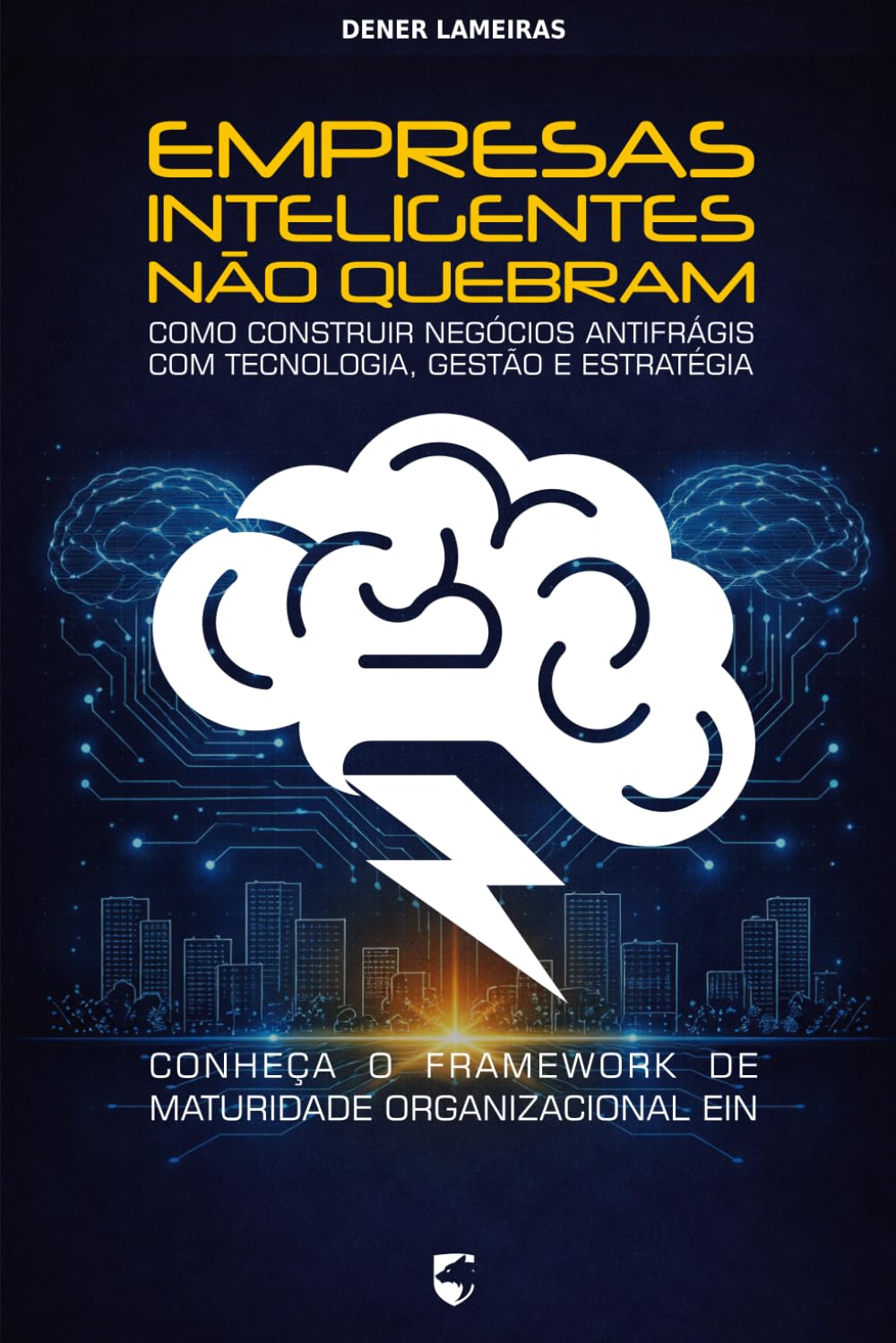 Empresas Inteligentes Não Quebram: Como Construir Negócios Antifrágis com Tecnologia, Gestão e Estratégia