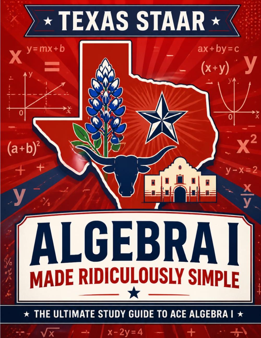 Texas STAAR Algebra I Made Ridiculously Simple: Comprehensive Practice, Challenging Exercises, and Strategic Guidance for Complete Test-Day Confidence