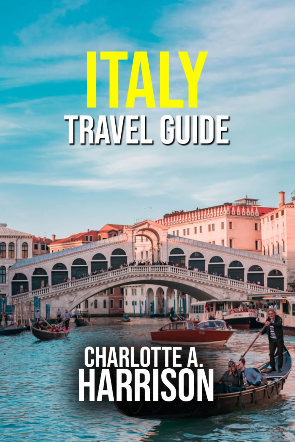 ITALY TRAVEL GUIDE: Explore Iconic Landmarks, Hidden Gems and Culinary Delights