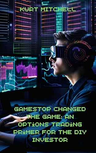 GameStop Changed the Game An Options Trading Primer for the DIY Investor Uncover the Secrets of Options Trading and Harness the Power of GameStop's