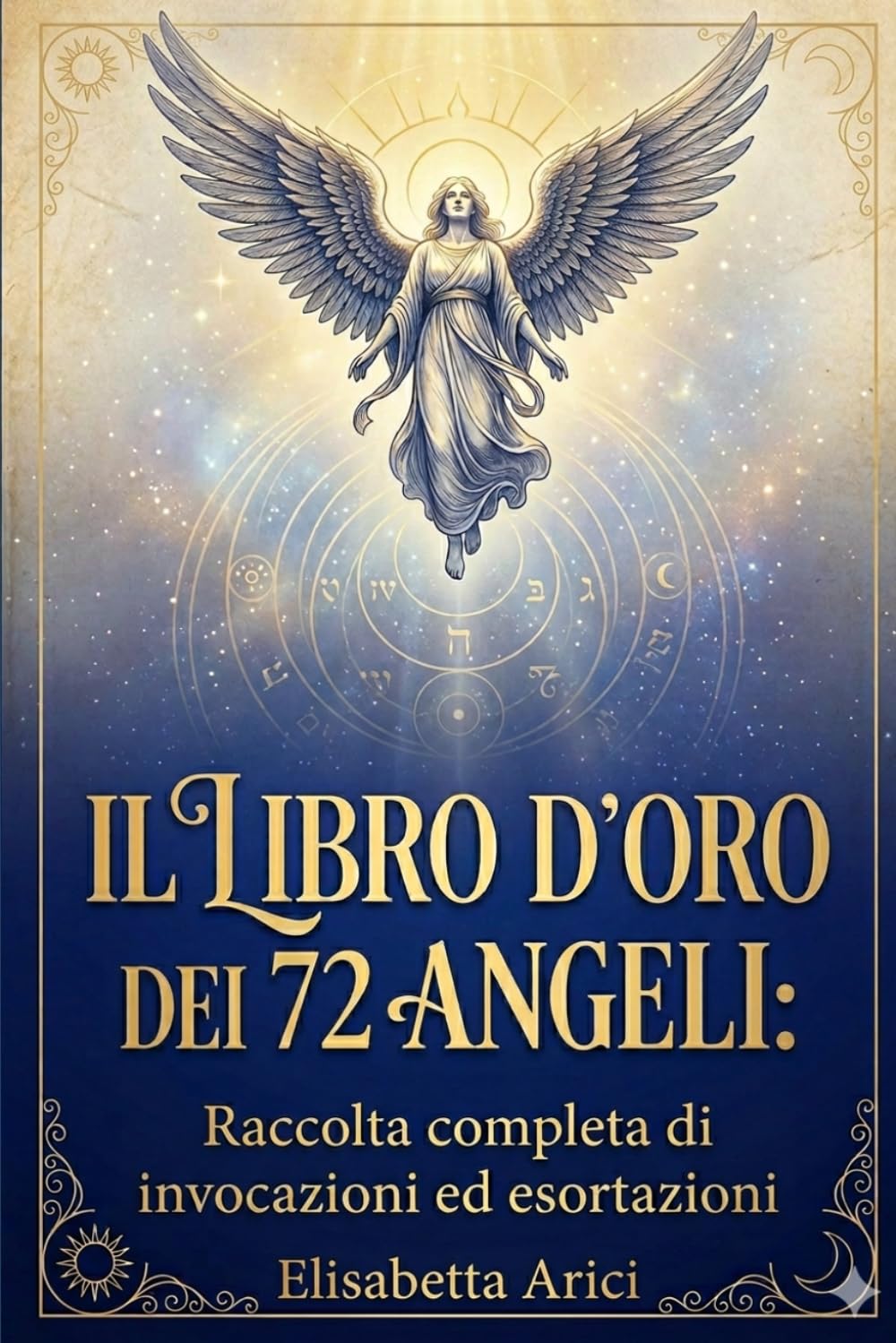 IL LIBRO D'ORO DEI 72 ANGELI: raccolta completa di invocazioni ed esortazioni