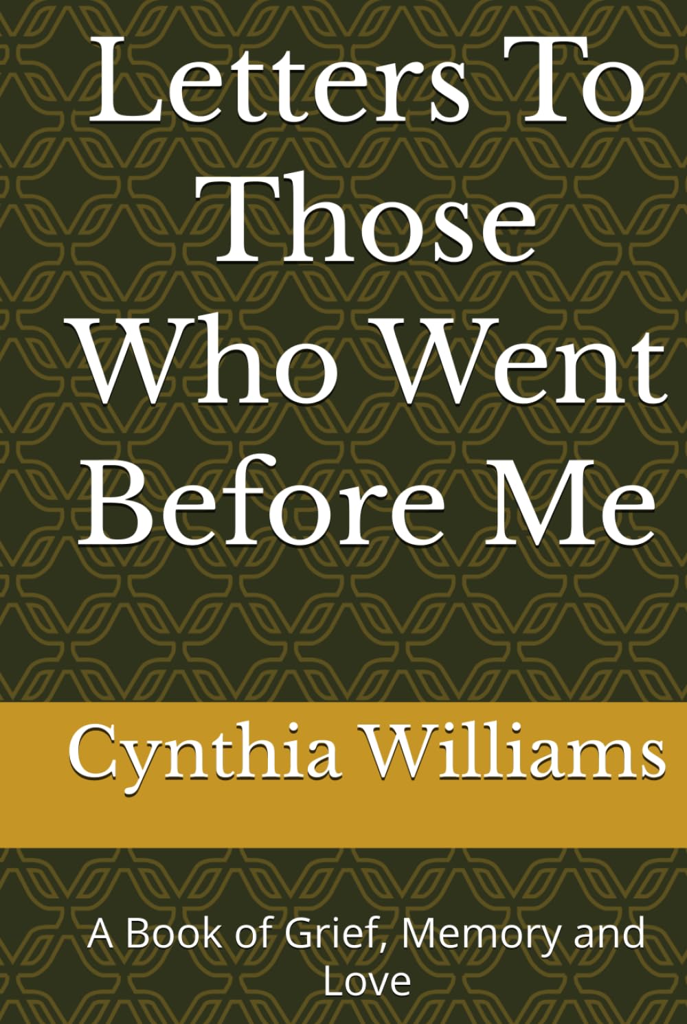 Letters To Those Who Went Before Me: A Book of Grief, Memory and Love