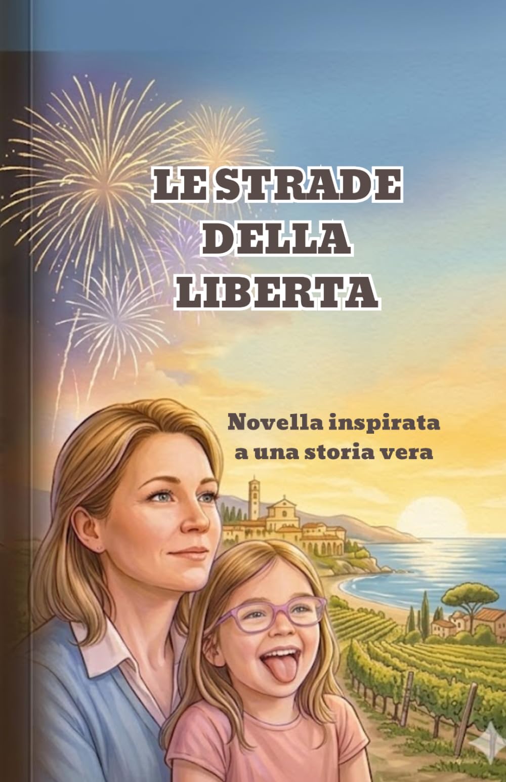 LE STRADE DELLA LIBERTA: NOVELA INSPIRATA A UNA STORIA VERA