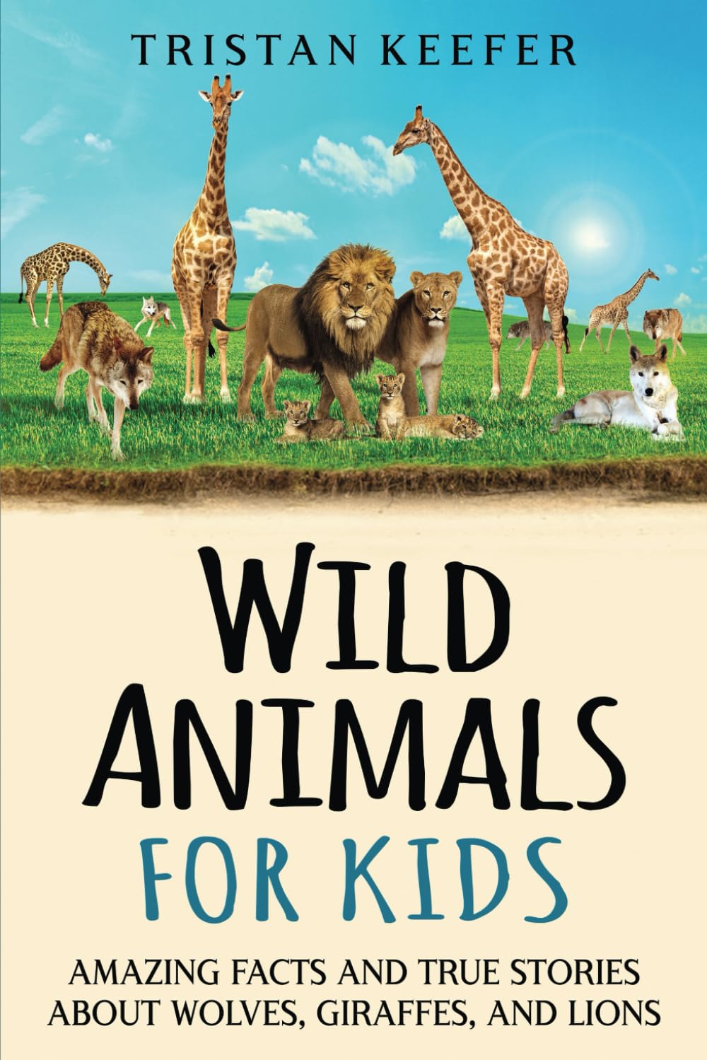 Wild Animals for Kids: Amazing Facts and True Stories about Wolves, Giraffes, and Lions