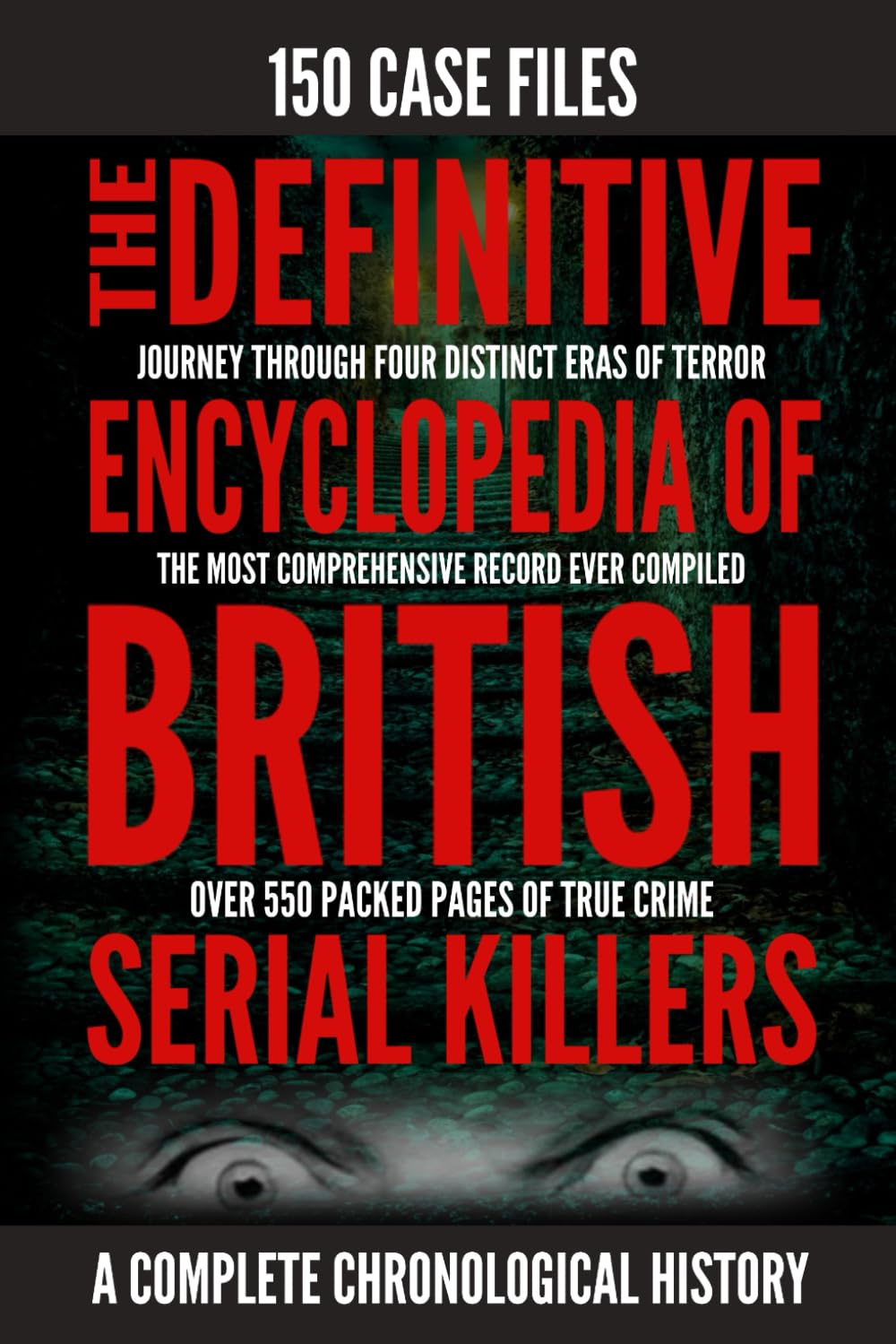The Definitive Encyclopedia of British Serial Killers: 150 Chronological Case Files (Serial Killer Encyclopedias)